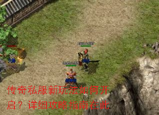 传奇私服新玩法如何开启?详细攻略指南在此 传奇私服新玩法如何开启?详细攻略指南在此