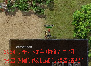 2024传奇特效全攻略?如何快速掌握顶级技能与装备搭配? 2024传奇特效全攻略?如何快速掌握顶级技能与装备搭配?