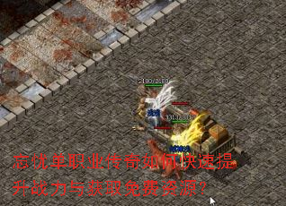 忘忧单职业传奇如何快速提升战力与获取免费资源? 忘忧单职业传奇如何快速提升战力与获取免费资源?