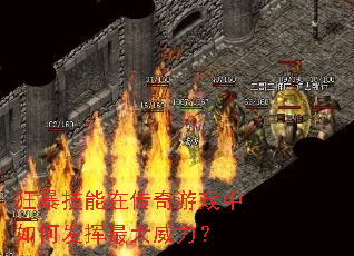 狂暴技能在传奇游戏中如何发挥最大威力? 狂暴技能在传奇游戏中如何发挥最大威力?