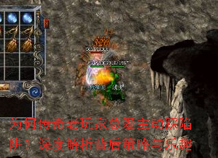 为何传奇老玩家总爱主动踩陷阱?深度解析背后策略与乐趣 为何传奇老玩家总爱主动踩陷阱?深度解析背后策略与乐趣