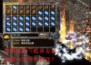如何快速下载并安装英雄合击传奇游戏? 如何快速下载并安装英雄合击传奇游戏?