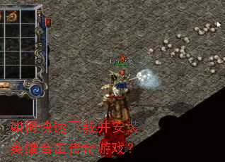 如何快速下载并安装英雄合击传奇游戏? 如何快速下载并安装英雄合击传奇游戏?