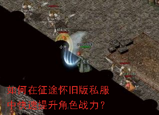 如何在征途怀旧版私服中快速提升角色战力? 如何在征途怀旧版私服中快速提升角色战力?