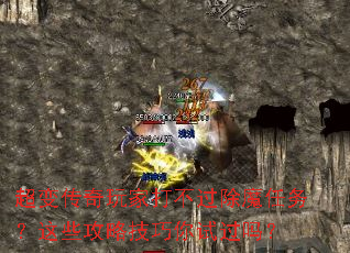 超变传奇玩家打不过除魔任务?这些攻略技巧你试过吗? 超变传奇玩家打不过除魔任务?这些攻略技巧你试过吗?