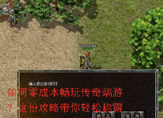 如何零成本畅玩传奇端游?这份攻略带你轻松称霸 如何零成本畅玩传奇端游?这份攻略带你轻松称霸