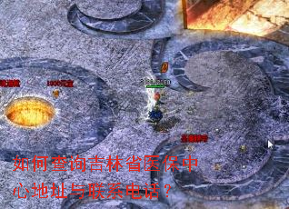 如何查询吉林省医保中心地址与联系电话? 如何查询吉林省医保中心地址与联系电话?