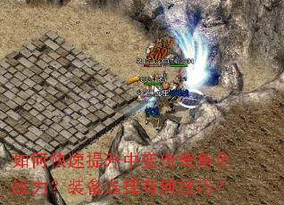 如何快速提升中变传奇角色战力?装备选择有何技巧? 如何快速提升中变传奇角色战力?装备选择有何技巧?