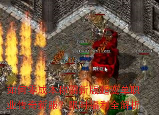 如何零成本称霸新版超变单职业传奇新服?限时福利全解析 如何零成本称霸新版超变单职业传奇新服?限时福利全解析