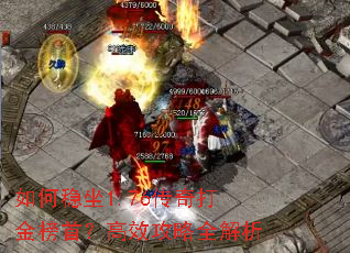 如何稳坐1.76传奇打金榜首?高效攻略全解析 如何稳坐1.76传奇打金榜首?高效攻略全解析