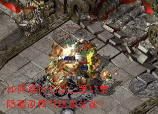 如何解锁仙剑三第17集隐藏剧情与终极装备? 如何解锁仙剑三第17集隐藏剧情与终极装备?
