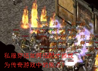 私服穿搭如何搭配才能成为传奇游戏中的焦点? 私服穿搭如何搭配才能成为传奇游戏中的焦点?
