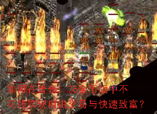 如何在传奇1.76金币版中不花钱实现自由交易与快速致富? 如何在传奇1.76金币版中不花钱实现自由交易与快速致富?