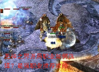 无神之界开局职业如何选择?最强职业推荐攻略 无神之界开局职业如何选择?最强职业推荐攻略