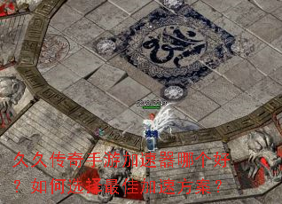 久久传奇手游加速器哪个好?如何选择最佳加速方案? 久久传奇手游加速器哪个好?如何选择最佳加速方案?