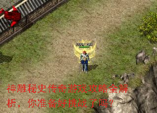神雕秘史传奇游戏攻略全解析,你准备好挑战了吗? 神雕秘史传奇游戏攻略全解析,你准备好挑战了吗?