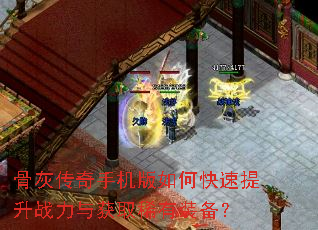 骨灰传奇手机版如何快速提升战力与获取稀有装备? 骨灰传奇手机版如何快速提升战力与获取稀有装备?