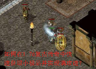 如何在1.76复古传奇中快速获取小极品并实现满攻速? 如何在1.76复古传奇中快速获取小极品并实现满攻速?