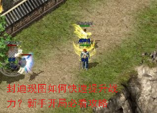 封迪现图如何快速提升战力?新手开局必看攻略 封迪现图如何快速提升战力?新手开局必看攻略