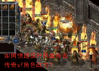 如何快速提升热血合击传奇sf角色战力? 如何快速提升热血合击传奇sf角色战力?