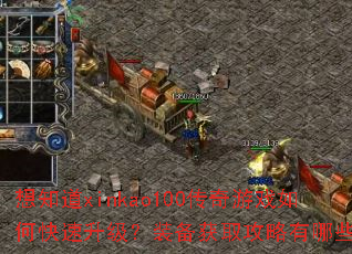 想知道xinkao100传奇游戏如何快速升级?装备获取攻略有哪些? 想知道xinkao100传奇游戏如何快速升级?装备获取攻略有哪些?