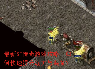 最新SF传奇游戏攻略:如何快速提升战力与装备? 最新SF传奇游戏攻略:如何快速提升战力与装备?