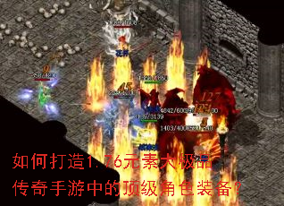 如何打造1.76元素大极品传奇手游中的顶级角色装备? 如何打造1.76元素大极品传奇手游中的顶级角色装备?