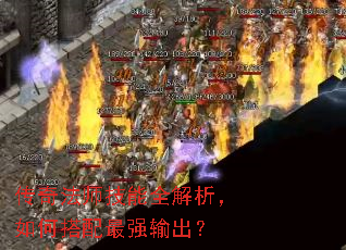 传奇法师技能全解析,如何搭配最强输出? 传奇法师技能全解析,如何搭配最强输出?