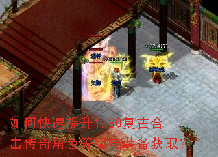 如何快速提升1.80复古合击传奇角色等级与装备获取? 如何快速提升1.80复古合击传奇角色等级与装备获取?