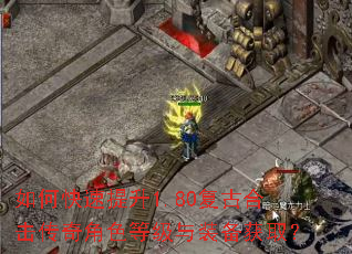 如何快速提升1.80复古合击传奇角色等级与装备获取? 如何快速提升1.80复古合击传奇角色等级与装备获取?