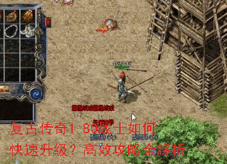 复古传奇1.80战士如何快速升级?高效攻略全解析 复古传奇1.80战士如何快速升级?高效攻略全解析