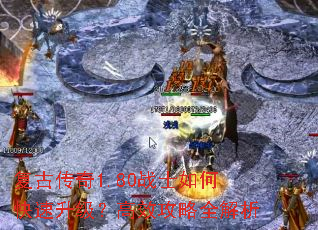 复古传奇1.80战士如何快速升级?高效攻略全解析 复古传奇1.80战士如何快速升级?高效攻略全解析