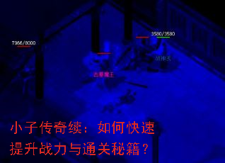 小子传奇续:如何快速提升战力与通关秘籍? 小子传奇续:如何快速提升战力与通关秘籍?