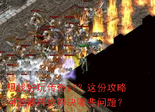 想找好玩传奇sf?这份攻略问答能帮你解决哪些问题? 想找好玩传奇sf?这份攻略问答能帮你解决哪些问题?