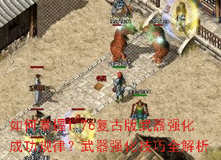 如何掌握1.76复古版武器强化成功规律?武器强化技巧全解析 如何掌握1.76复古版武器强化成功规律?武器强化技巧全解析