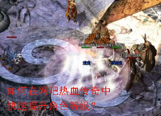 如何在网吧热血传奇中快速提升角色等级? 如何在网吧热血传奇中快速提升角色等级?