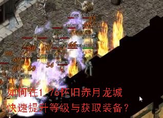 如何在1.76怀旧赤月龙城快速提升等级与获取装备? 如何在1.76怀旧赤月龙城快速提升等级与获取装备?