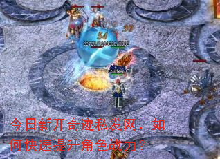 今日新开奇迹私发网,如何快速提升角色战力? 今日新开奇迹私发网,如何快速提升角色战力?