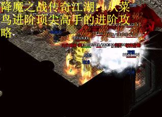 降魔之战传奇江湖：从菜鸟进阶顶尖高手的进阶攻略