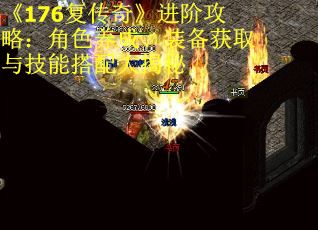 《176复传奇》进阶攻略：角色养成、装备获取与技能搭配大揭秘 第2张