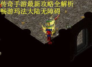 传奇手游最新攻略全解析畅游玛法大陆无障碍