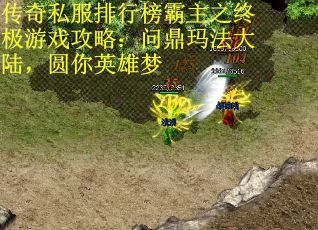 传奇私服排行榜霸主之终极游戏攻略：问鼎玛法大陆，圆你英雄梦