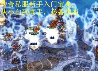 传奇私服新手入门宝典：从小白到高手，必备指南 第1张