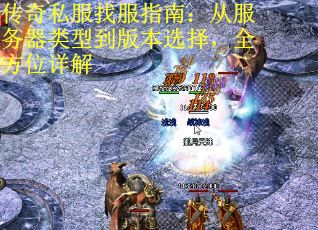 传奇私服找服指南：从服务器类型到版本选择，全方位详解