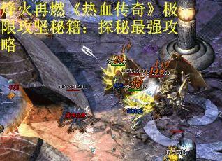 烽火再燃《热血传奇》极限攻坚秘籍：探秘最强攻略 第3张