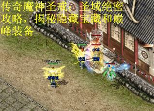 传奇魔神圣戒：圣域绝密攻略，揭秘隐藏宝藏和巅峰装备