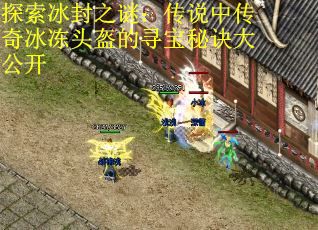 探索冰封之谜：传说中传奇冰冻头盔的寻宝秘诀大公开