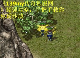 《139my传奇私服网》超强攻略：手把手教你称霸沙城