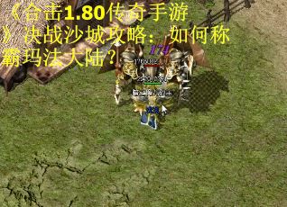 《合击1.80传奇手游》决战沙城攻略：如何称霸玛法大陆？