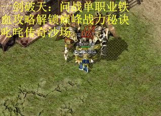 一剑破天：问战单职业铁血攻略解锁巅峰战力秘诀叱咤传奇沙场